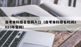 自考本科报名官网入口（自考本科报名时间2023年官网）