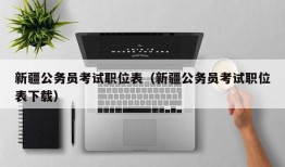 新疆公务员考试职位表（新疆公务员考试职位表下载）