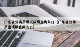 广东省公务员考试成绩查询入口（广东省公务员查成绩官网入口）