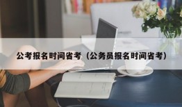 公考报名时间省考（公务员报名时间省考）