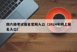 四六级考试报名官网入口（2024年网上报名入口）