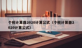 个税计算器2020计算公式（个税计算器2020计算公式）