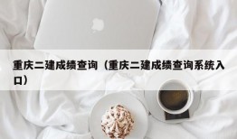 重庆二建成绩查询（重庆二建成绩查询系统入口）