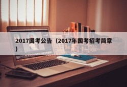 2017国考公告（2017年国考招考简章）