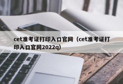 cet准考证打印入口官网（cet准考证打印入口官网2022q）