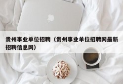 贵州事业单位招聘（贵州事业单位招聘网最新招聘信息网）