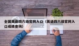 全国英语四六级官网入口（英语四六级官网入口成绩查询）