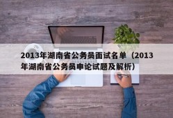 2013年湖南省公务员面试名单（2013年湖南省公务员申论试题及解析）