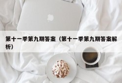 第十一季第九期答案（第十一季第九期答案解析）