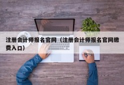 注册会计师报名官网（注册会计师报名官网缴费入口）