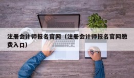 注册会计师报名官网（注册会计师报名官网缴费入口）