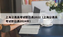 上海公务员考试职位表2022（上海公务员考试职位表2024年）