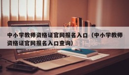 中小学教师资格证官网报名入口（中小学教师资格证官网报名入口查询）