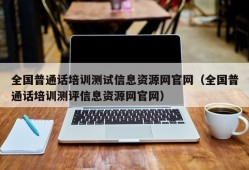 全国普通话培训测试信息资源网官网（全国普通话培训测评信息资源网官网）