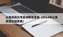 公务员岗位专业对照目录表（2024年公务员岗位招录表）