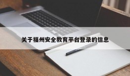 关于福州安全教育平台登录的信息