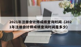 2021年注册会计师成绩查询时间（2021年注册会计师成绩查询时间是多少）