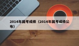 2014年国考成绩（2014年国考成绩公布）