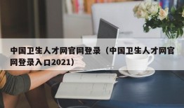 中国卫生人才网官网登录（中国卫生人才网官网登录入口2021）