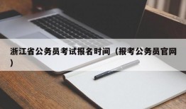 浙江省公务员考试报名时间（报考公务员官网）