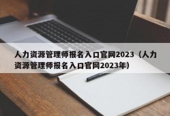 人力资源管理师报名入口官网2023（人力资源管理师报名入口官网2023年）