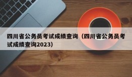 四川省公务员考试成绩查询（四川省公务员考试成绩查询2023）