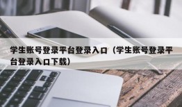 学生账号登录平台登录入口（学生账号登录平台登录入口下载）