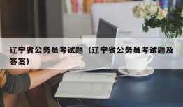 辽宁省公务员考试题（辽宁省公务员考试题及答案）