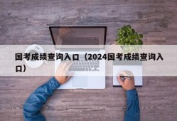 国考成绩查询入口（2024国考成绩查询入口）