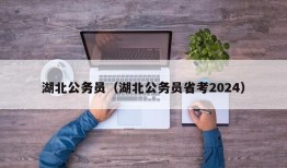 湖北公务员（湖北公务员省考2024）