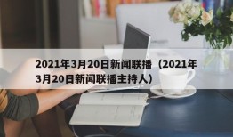 2021年3月20日新闻联播（2021年3月20日新闻联播主持人）