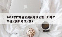 2022年广东省公务员考试公告（21年广东省公务员考试公告）