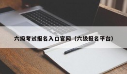 六级考试报名入口官网（六级报名平台）