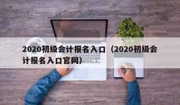 2020初级会计报名入口（2020初级会计报名入口官网）