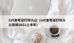 Cet准考证打印入口（cet准考证打印入口官网2022上半年）