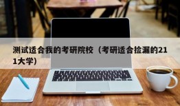 测试适合我的考研院校（考研适合捡漏的211大学）