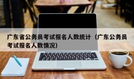 广东省公务员考试报名人数统计（广东公务员考试报名人数情况）