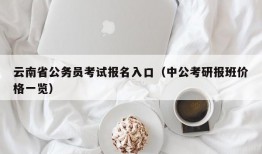 云南省公务员考试报名入口（中公考研报班价格一览）