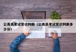 公务员考试常识判断（公务员考试常识判断多少分）