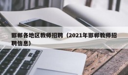 邯郸各地区教师招聘（2021年邯郸教师招聘信息）