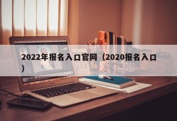 2022年报名入口官网（2020报名入口）