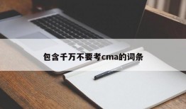 包含千万不要考cma的词条