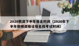 2020教资下半年报名时间（2020年下半年教师资格证报名和考试时间）