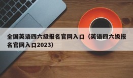 全国英语四六级报名官网入口（英语四六级报名官网入口2023）