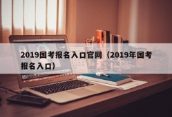 2019国考报名入口官网（2019年国考报名入口）