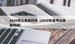 2020考公务员时间（2020年报考公务员时间）