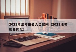 2021年法考报名入口官网（2021法考报名网址）