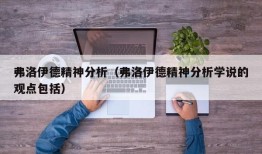 弗洛伊德精神分析（弗洛伊德精神分析学说的观点包括）