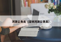 河源公务员（深圳河源公务员）