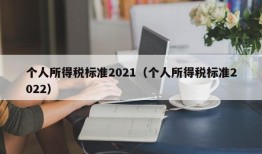 个人所得税标准2021（个人所得税标准2022）